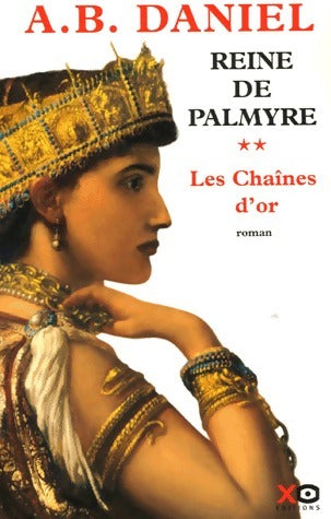Reine de Palmyre Tome II : Les chaînes d'or - Antoine B. Daniel -  Xo GF - Livre