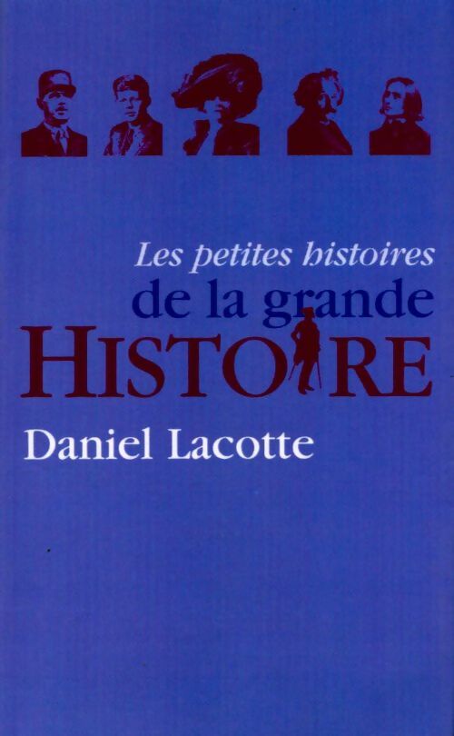 Livrenpoche : Les petites histoires de la grande Histoire - Daniel Lacotte - Livre