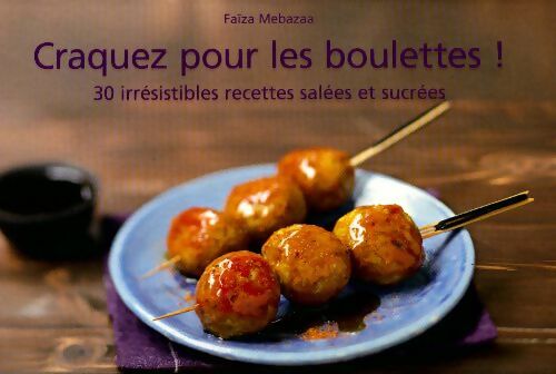 Craquez pour les boulettes ! 30 irrésistibles recettes salées et sucrées - Faiza Mebazaa -  France Loisirs GF - Livre