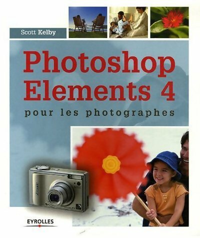 Photoshop Elements 4. Pour les photographes - Scott Kelby -  Eyrolles GF - Livre