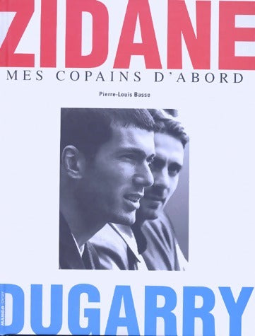 Livrenpoche : Zidane, Dugarry. Mes copains d'abord - Pierre-Louis Basse - Livre