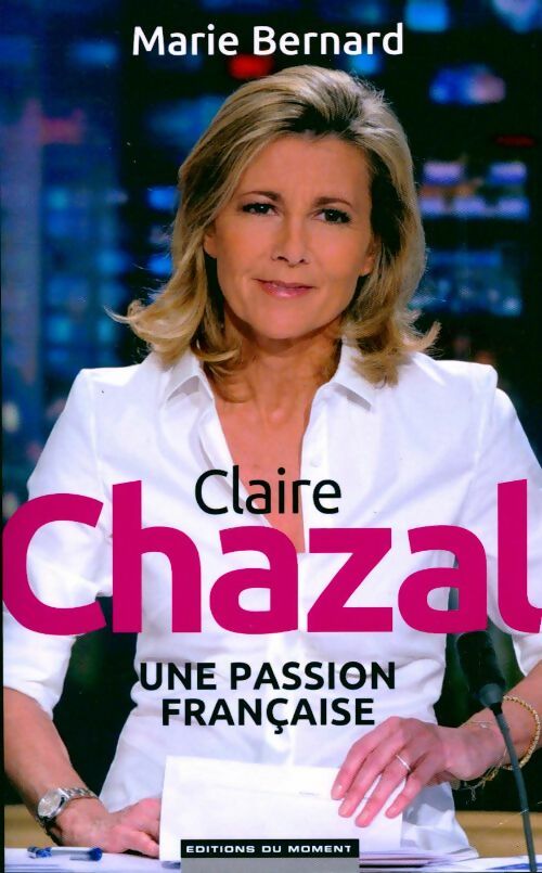 Claire chazal, une passion française - Marie Bernard -  Moment GF - Livre
