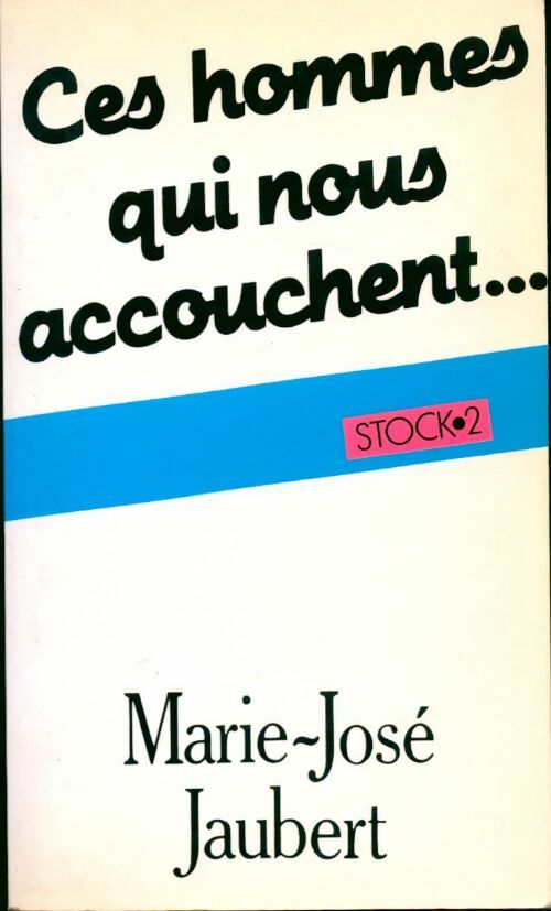 Ces hommes qui nous accouchent - Marie-José Jaubert -  Stock/2 - Livre