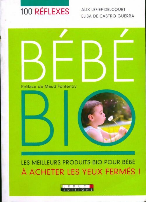 Bébé bio - Alix Lefief-Delcourt -  100 réflexes - Livre