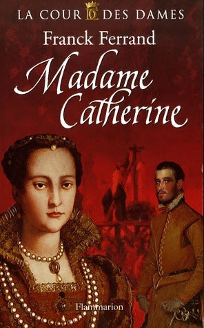 La cour des dames Tome III : Madame Catherine - Franck Ferrand -  Flammarion GF - Livre