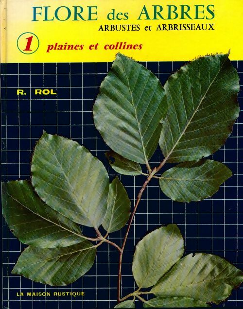 Flore des arbres, arbustes et arbrisseaux Tome I : Plaines et collines - R. Rol -  Maison rustique GF - Livre