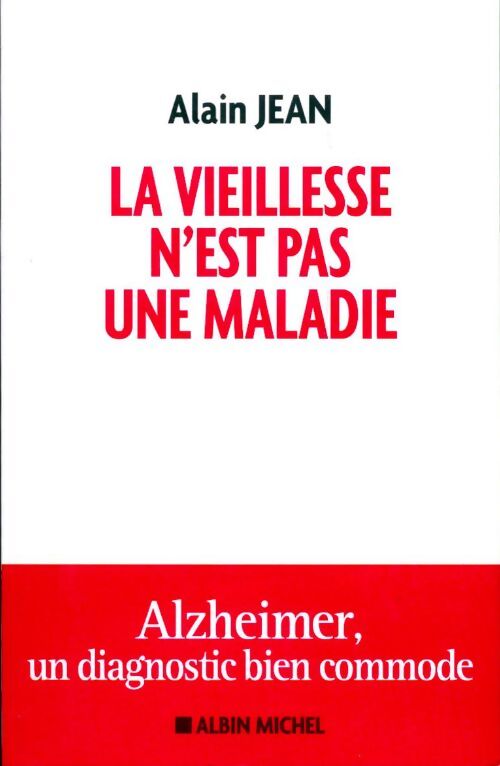 Livrenpoche : La vieillesse n'est pas une maladie. Alzheimer, un diagnostic bien commode - Jean Alain - Livre