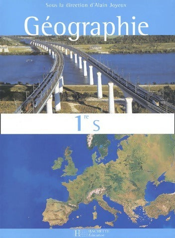 Géographie 1ère S - Alain Joyeux -  Hachette Education GF - Livre