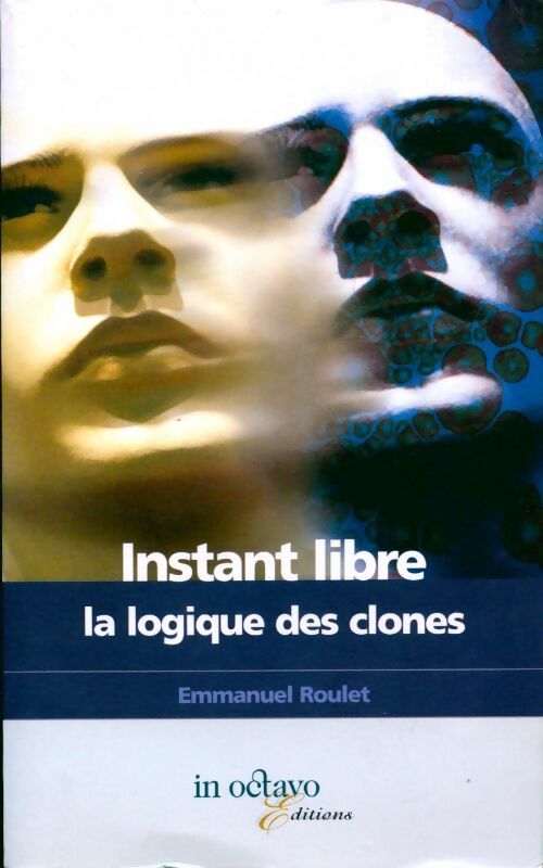 Livrenpoche : Instant libre. La logique des clones - Emmanuel Roulet - Livre