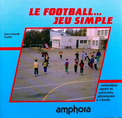 Le football... jeu simple - Jean-Claude Lautié -  Amphora GF - Livre