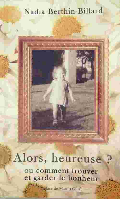 Livrenpoche : Alors heureuse ? Ou comment trouver et garder le bonheur - Nadia Berthin-Billard - Livre