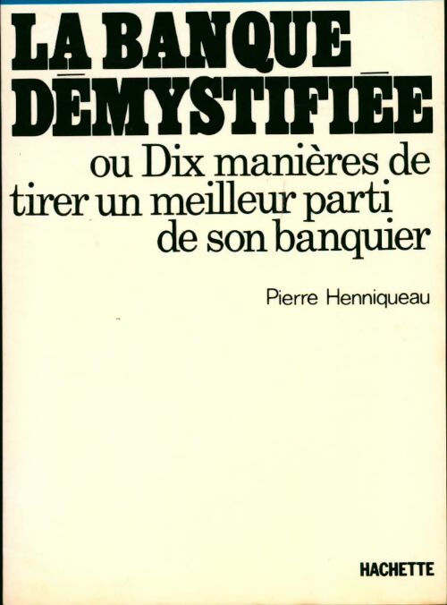 Livrenpoche : La banque démystifiée ou dix manières de tirer un meilleur parti de son banquier - Pierre Henniqueau - Livre