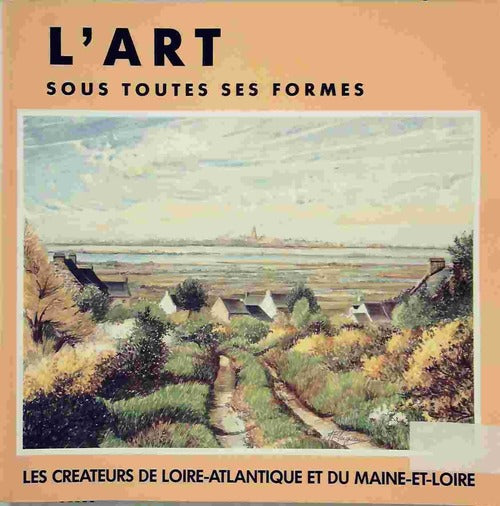 Livrenpoche : L'art sous toutes ses formes. Les créateurs de loire-atlantique et du maine-et-loire - Collectif - Livre
