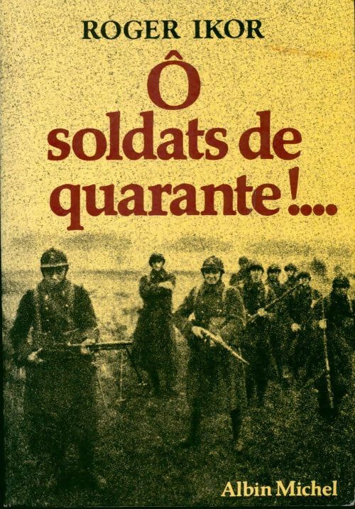 Livrenpoche : O soldats de quarante !... - Roger Ikor - Livre
