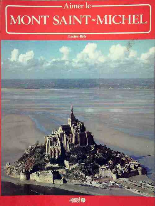 Aimer le Mont-Saint-Michel - Lucien Bély -  Ouest France GF - Livre