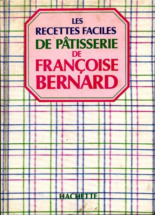 Les recettes faciles de pâtisserie - Françoise Bernard - Livre