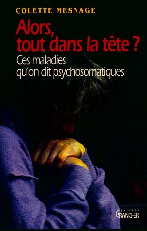 Livrenpoche : Alors tout dans la tête ? Ces maladies qu'on dit psychosomatiques - Colette Mesnage - Livre