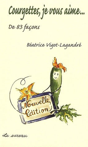 Courgettes, je vous aime. De 83 façons - Béatrice Vigot-Lagandré - Livre