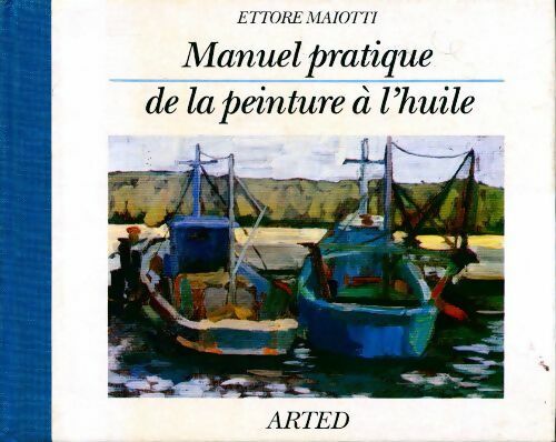 Manuel pratique de la peinture à l'huime - Ettore Maiotti -  Manuel pratique - Livre