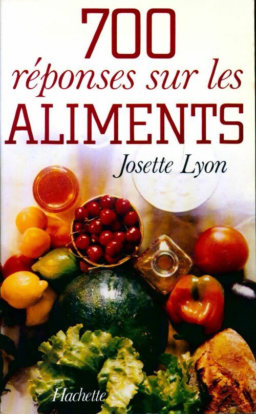700 Réponses sur les aliments - Josette Lyon -  Hachette GF - Livre
