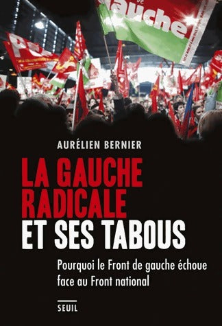 Livrenpoche : La gauche radicale et ses tabous. Pourquoi le front de gauche échoue face au front national - Aurélien Bernier - Livre