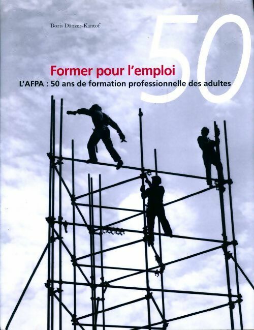 Livrenpoche : Former pour l'emploi : L'AFPA 50 ans de formation professionnelle des adultes - Boris Dänzer-Kantof - Livre