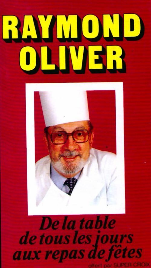 De la table de tous les jours aux repas de fêtes - Raymond Oliver - Livre