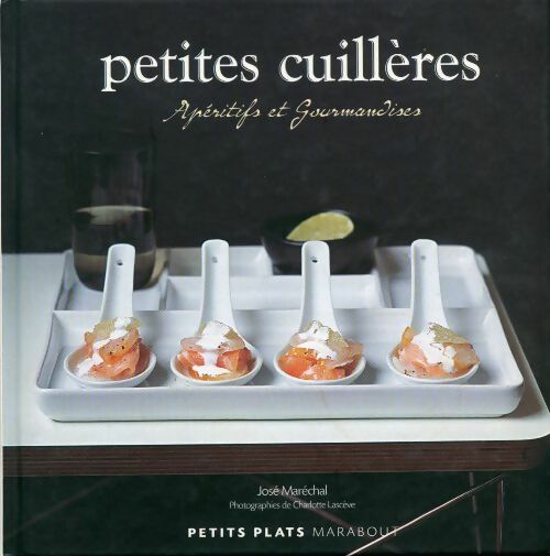 Petites cuillères. Apéritifs et gourmandises - José Maréchal -  Les petits plats - Livre