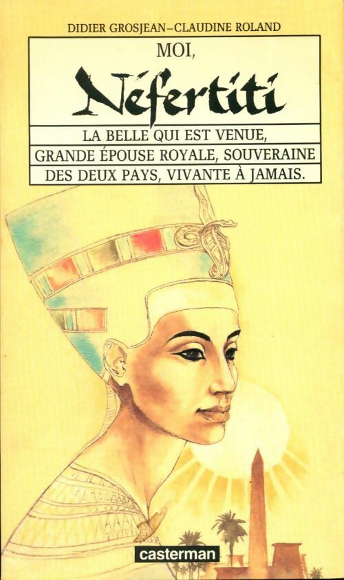 Livrenpoche : Moi Néfertiti. La belle qui est venue grande épouse royale, souveraine des deux pays, vivante à jamais. - Claudine Roland - Livre