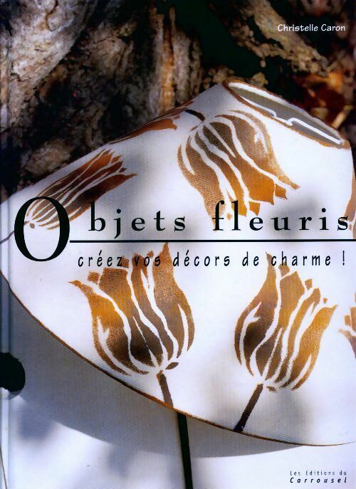 Livrenpoche : Objets fleuris. Créez vos décors de charme ! - Christelle Caron - Livre