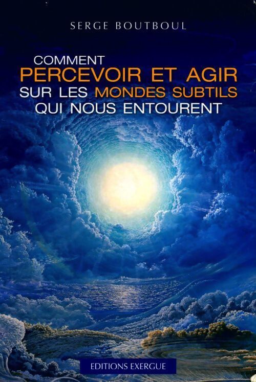 Livrenpoche : Comment percevoir et agir sur les mondes subtils qui nous entourent - Serge Boutboul - Livre