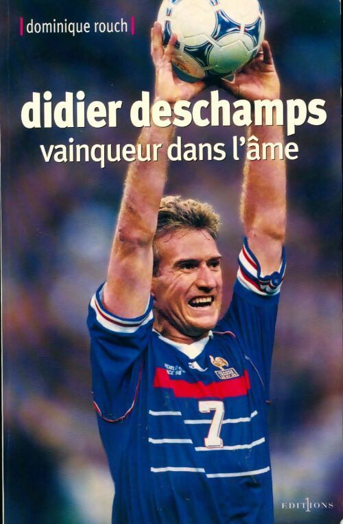 Didier Deschamps. Vainqueur dans l'âme - Dominique Rouch -  Editions 1 GF - Livre