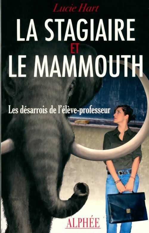 Livrenpoche : La stagiaire et le mammouth. Les désarrois de l'élève-professeur - Lucie Hart - Livre