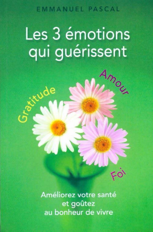 Livrenpoche : Les 3 émotions qui guérissent - Emmanuel Pascal - Livre