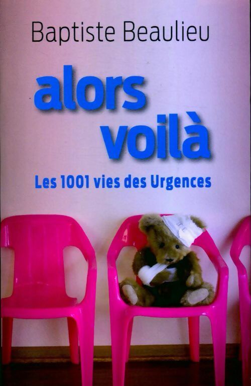 Livrenpoche : Alors voilà. Les 1001 vies des Urgences - Baptiste Beaulieu - Livre