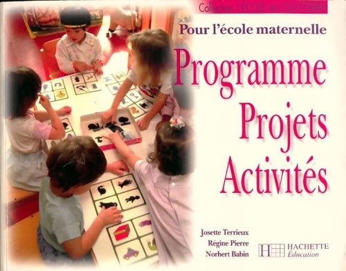Programme, projets, activités.Pour l'école maternelle - Josette Terrieux -  Hachette Education GF - Livre