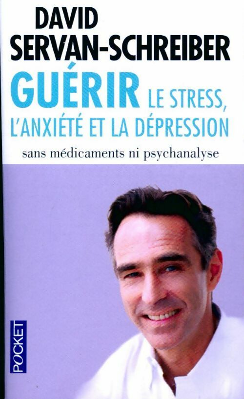 Livrenpoche : Guérir le stress, l'anxiété, la dépression sans médicament ni psychanalyse - David Servan-Schreiber - Livre