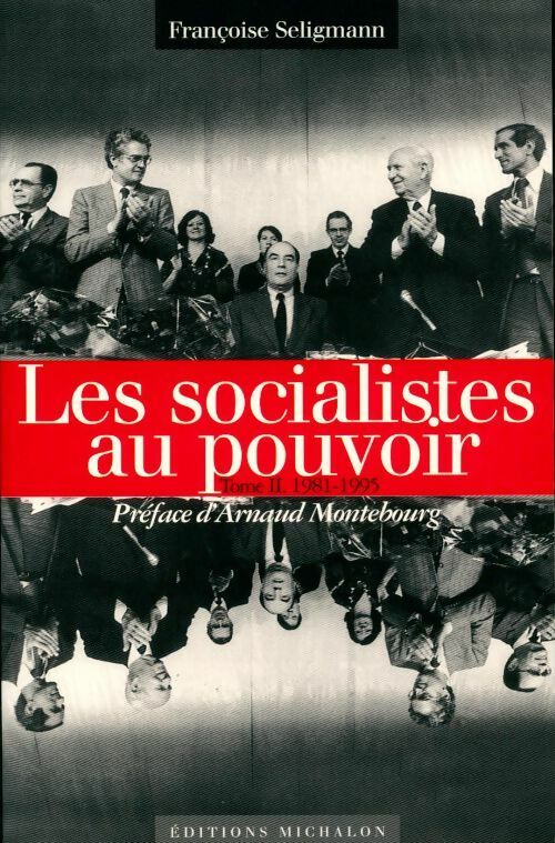Livrenpoche : Les socialiste au pouvoir Tome II.  1981-1995 - Françoise Seligmann - Livre