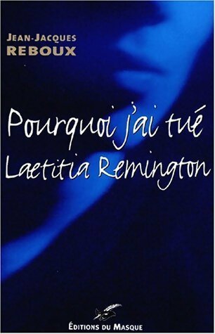 Livrenpoche : Pourquoi j'ai tué Laetitia Remington? - Jean-Jacques Reboux - Livre