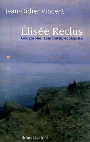 Livrenpoche : Elisée Reclus, géographe, anarchiste, écologiste - Jean-Didier Vincent - Livre