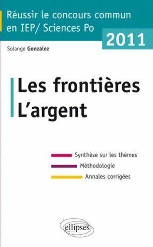 Livrenpoche : Les frontières / L'argent. Réussir le concours commun en IEP / Sciences Po 2011 - Solange Gonzalez - Livre