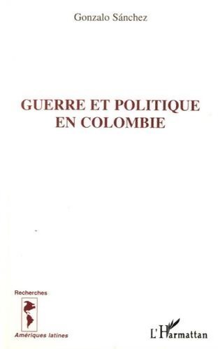 Guerre et politique en Colombie - Sanchez Gonzalo - Livre
