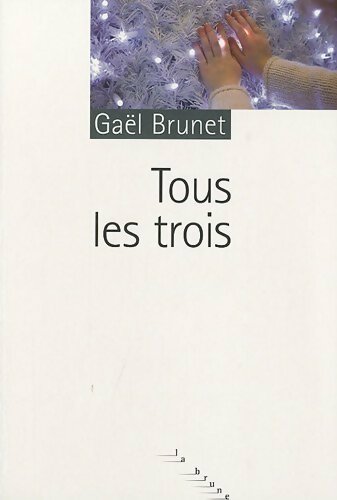 Tous les trois - Gaël Brunet -  La Brune - Livre