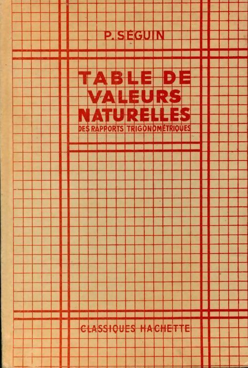 Table de valeurs naturelles des rapports trigonométriques - P. Séguin -  Hachette classiques - Livre