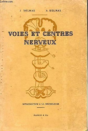 Voies et centres nerveux. Introduction à la neurologie - A. Delmas -  Masson GF - Livre