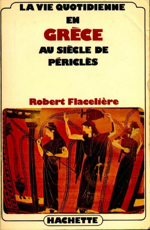 Livrenpoche : La vie quotidienne en Grèce au siècle de Périclès - Robert Flacelière - Livre