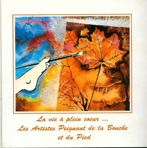 Livrenpoche : La vie à plein coeur. Les artistes peignant de la bouche et du pied - Collectif - Livre
