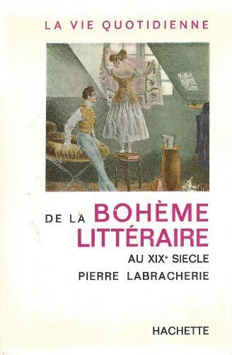 La vie quotidienne de la Bohème litteraire au XIXe siècle - P Labracherie - Livre