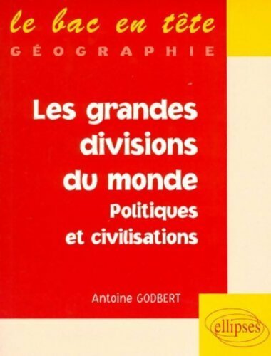 Les grandes divisions du monde. Politiques et civilisations - Antoine Godbert -  Le bac en tête - Livre
