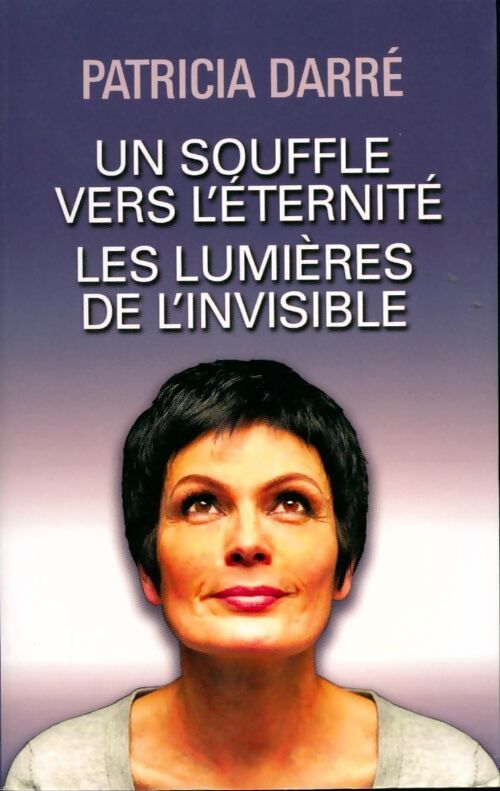 Un souffle vers l'éternité / les lumières de l'invisible - Patricia Darré - Livre